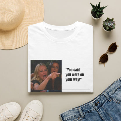 Meme T-Shirt — "You said you were on your way!" Funny Reaction Tee