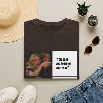 Meme T-Shirt — "You said you were on your way!" Funny Reaction Tee