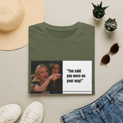 Meme T-Shirt — "You said you were on your way!" Funny Reaction Tee