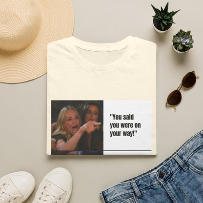 Meme T-Shirt — "You said you were on your way!" Funny Reaction Tee